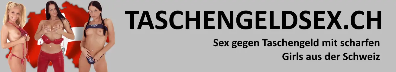 Taschengeldsex Schweiz – Hobbyhuren bieten Sex gegen TG
